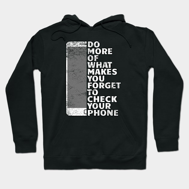 Do More Of What Makes You Forget To Check Your Phone Hoodie by Goodivational